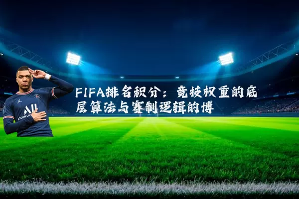 FIFA排名积分：竞技权重的底层算法与赛制逻辑的博弈