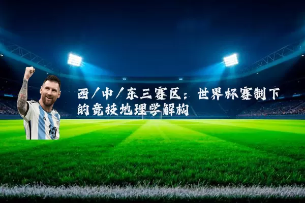 西/中/东三赛区：世界杯赛制下的竞技地理学解构