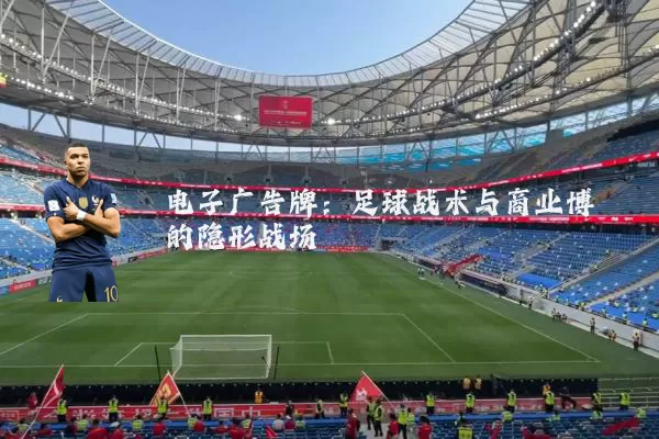 电子广告牌：足球战术与商业博弈的隐形战场