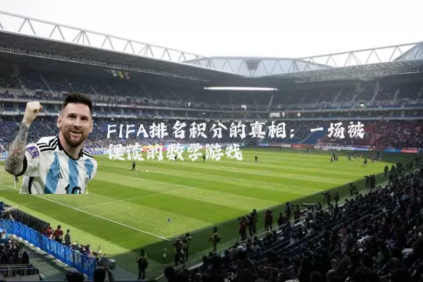 FIFA排名积分的真相：一场被误读的数学游戏